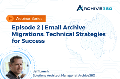 Episode 2 | Email Archive Migrations: Technical Strategies for Success