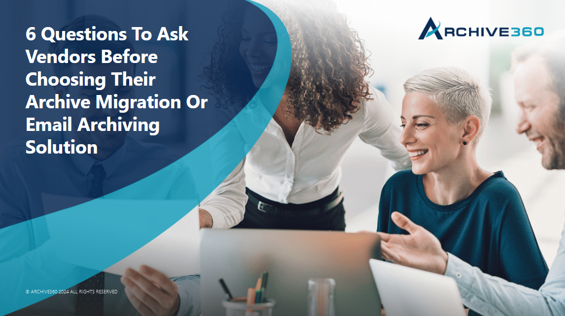 6 Questions To Ask Vendors Before Choosing Their Archive Migration Or Email Archiving Solution